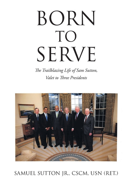 Born to Serve: The Trailblazing Life of Sam Sutton, Valet to Three Presidents - Hardcover