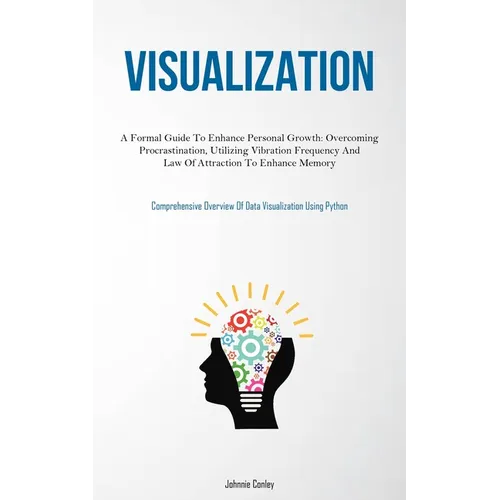 Visualization: A Formal Guide To Enhance Personal Growth: Overcoming Procrastination, Utilizing Vibration Frequency And Law Of Attrac