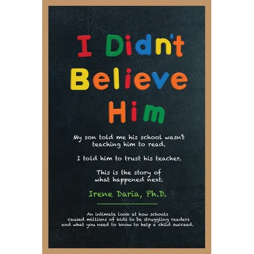 I Didn't Believe Him: My son told me his school wasn't teaching him to read. I told him to trust his teacher. This is the story of what happened next. - Paperback