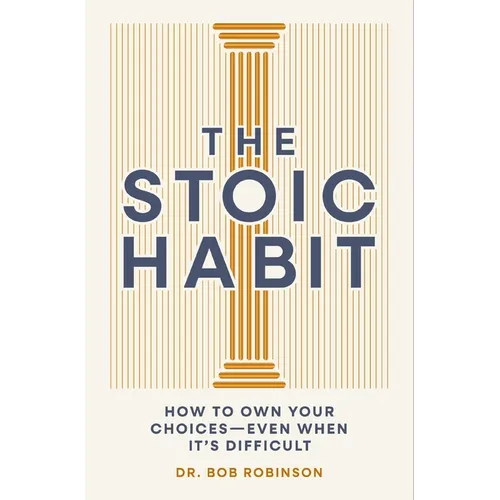 The Stoic Habit: How to Own Your Choices---Even When It's Difficult - Hardcover