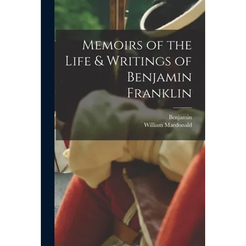 Memoirs of the Life & Writings of Benjamin Franklin - Paperback