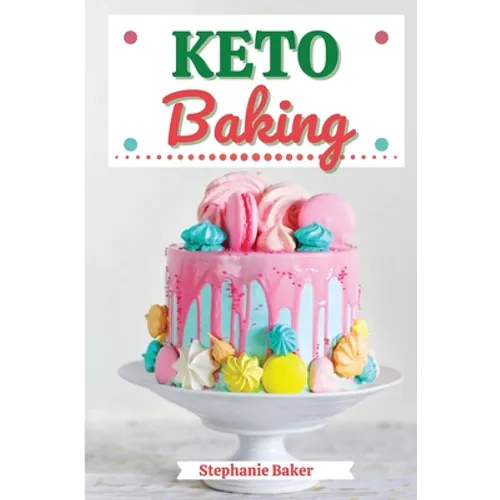 Keto Baking: Discover 30 Easy to Follow Ketogenic Baking Cookbook recipes for Your Low-Carb Diet with Gluten-Free and wheat to Maximize your weight lo - Paperback