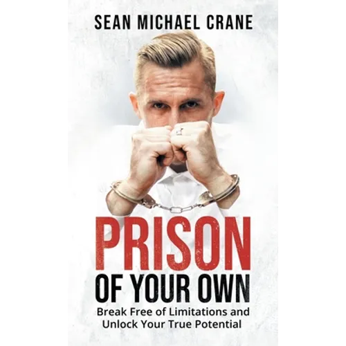 Prison Of Your Own: Break Free Of Limitations And Unlock Your True Potential - Hardcover