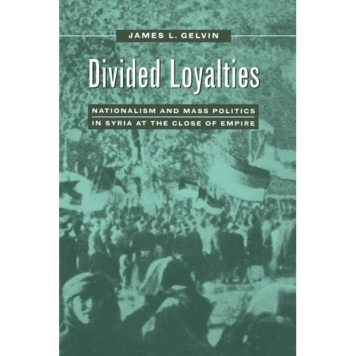 Divided Loyalties: Nationalism & Mass Politics in Syria - Paperback