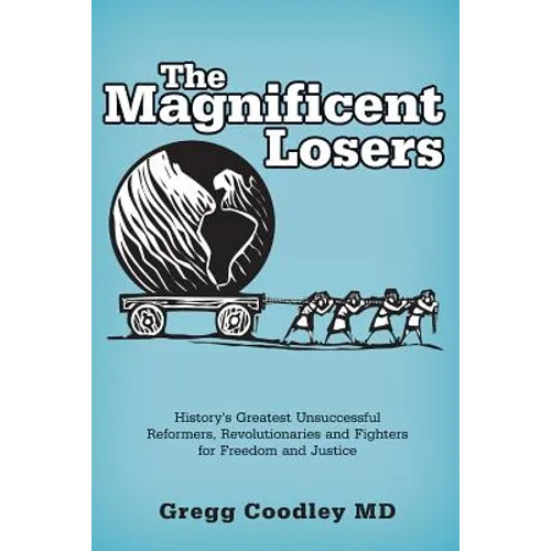 The Magnificent Losers: History's Greatest Unsuccessful Reformers, Revolutionaries and Fighters for Freedom and Justice - Paperback
