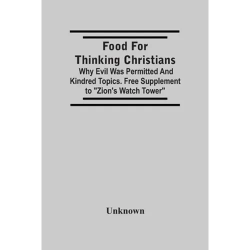 Food For Thinking Christians: Why Evil Was Permitted And Kindred Topics. Free Supplement To 