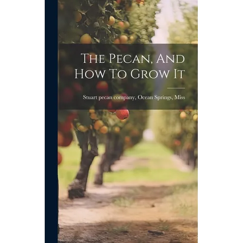 The Pecan, And How To Grow It - Hardcover