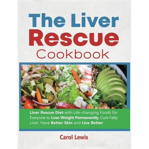 The Liver Rescue Cookbook: Liver Rescue Diet with Life-changing Foods for Everyone to Lose Weight Permanently, Cure Fatty Liver, Have Better Skin and - Hardcover