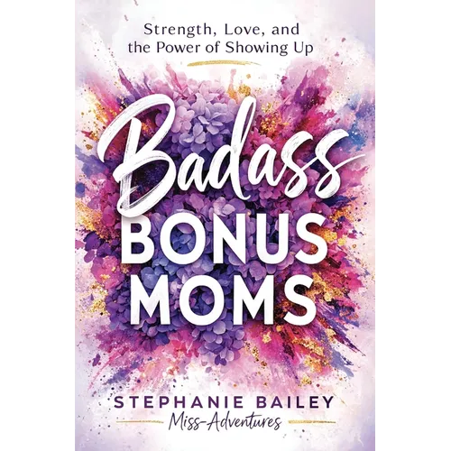 Badass Bonus Moms: Strength, Love, and the Power of Showing Up - Paperback