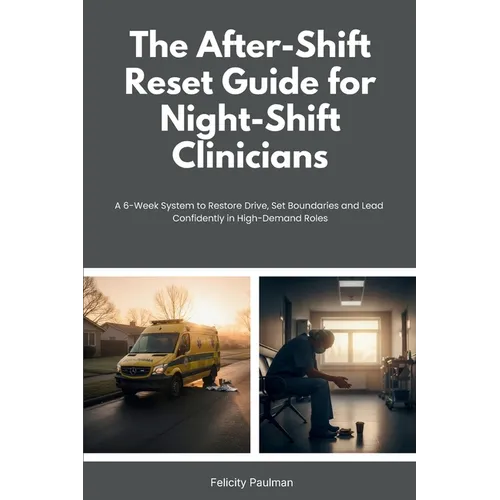 The After-Shift Reset Guide for Night-Shift Clinicians: 10-Minute Wind-Down Routines, Sleep-Support Habits, and Nervous-System Calming Tools for Hospi - Paperback
