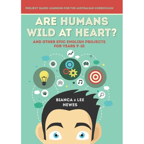 Are Humans Wild at Heart? And Other Epic English Projects for Years 9-10: Project Based Learning for the Australian Curriculum - Paperback