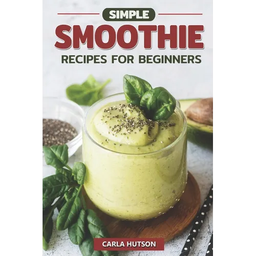 Simple Smoothie Recipes For Beginners: Delicious Healthy Smoothie Recipe Book Easy Mix-And-Match - Paperback
