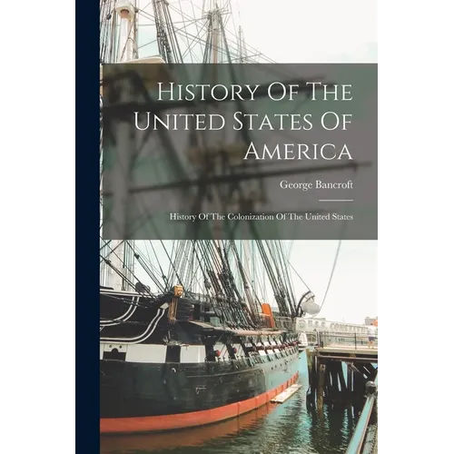 History Of The United States Of America: History Of The Colonization Of The United States - Paperback