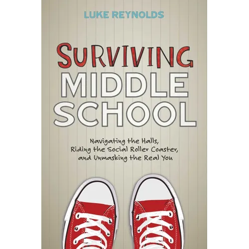 Surviving Middle School: Navigating the Halls, Riding the Social Roller Coaster, and Unmasking the Real You - Paperback
