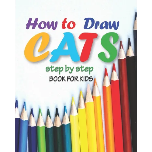 how to draw cats step by step book for kids: easy techniques drawings, learn how To draw animals, art for kids, simple steps for beginners, 