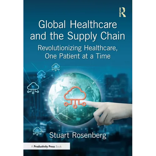 Global Healthcare and the Supply Chain: Revolutionizing Healthcare, One Patient at a Time - Paperback