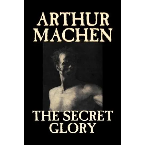 The Secret Glory by Arthur Machen, Fiction, Fantasy, Classics, Horror - Paperback
