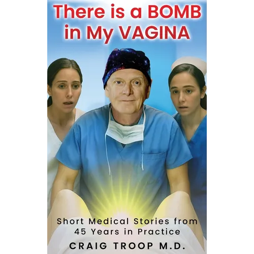 There is a Bomb in my Vagina: Short Medical Stories from 45 Years in Practice - Hardcover
