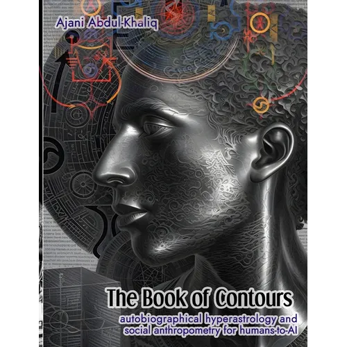 The Book of Contours: Autobiographical Hyperastrology and Social Anthropometry for Humans-to-AI - Paperback