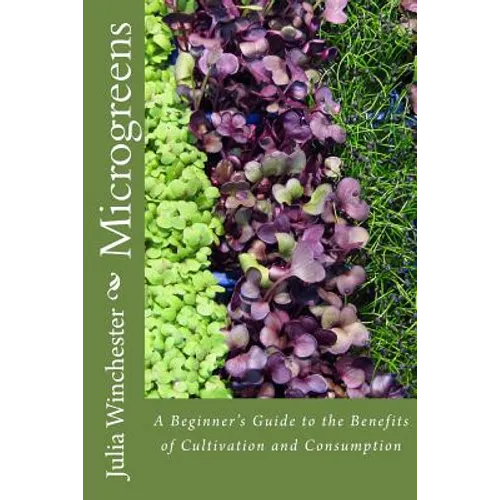 Microgreens: : A Beginner's Guide to the Benefits of Cultivation and Consumption