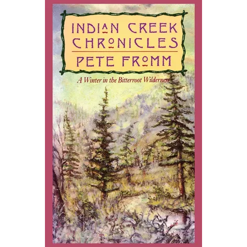 Indian Creek Chronicles: A Winter in the Bitterroot Wilderness - Hardcover