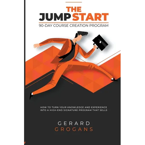 The Jump Start 90-Course Creation Program: How To Turn Your Knowledge And Experience Into A High-End Signature Program That Sells - Paperback
