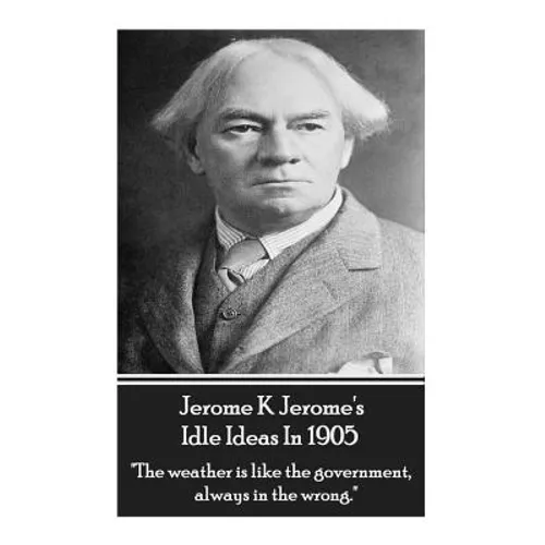 Jerome K. Jerome - Idle Ideas In 1905: 