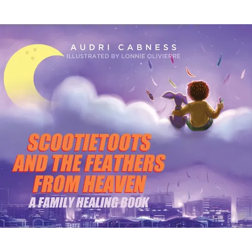 Scootietoots and the Feathers From Heaven: A Family Healing Book - Hardcover