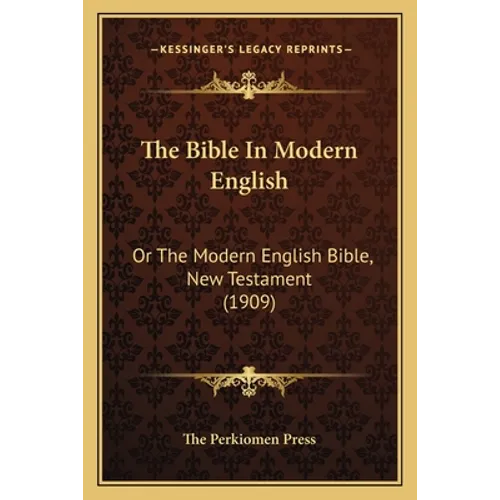 The Bible In Modern English: Or The Modern English Bible, New Testament (1909) - Paperback