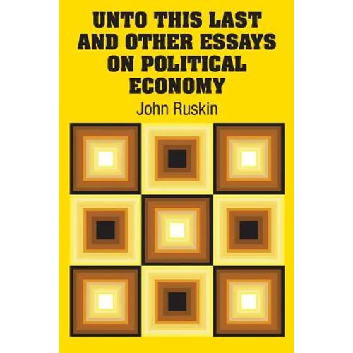 Unto This Last and Other Essays on Political Economy - Paperback