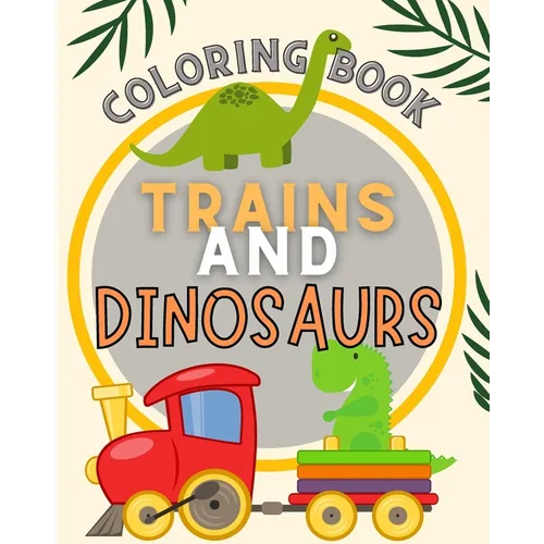 Trains and Dinosaurs Coloring Book For Kids: Cute and Fun Dinosaur and Trains Coloring Book for Kids & Toddlers - Paperback