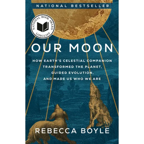 Our Moon: How Earth's Celestial Companion Transformed the Planet, Guided Evolution, and Made Us Who We Are - Paperback
