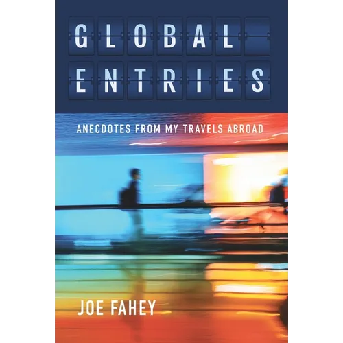 Global Entries: Anecdotes From My Travels Abroad