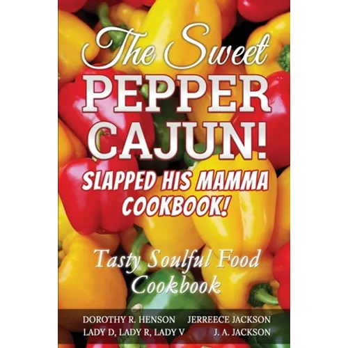 The Sweet Pepper Cajun! Slapped His Mamma Cookbook!: Tasty Soulful Food Cookbook - Paperback
