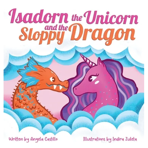 Isadorn the Unicorn and the Sloppy Dragon - Hardcover