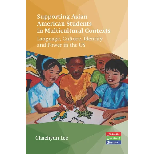 Supporting Asian American Students in Multicultural Contexts: Language, Culture, Identity and Power in the Us - Paperback