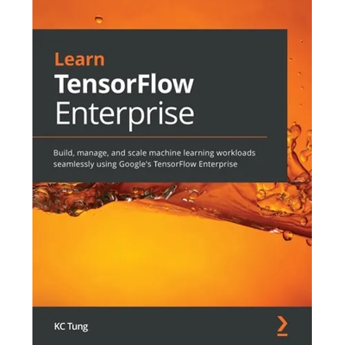 Learn TensorFlow Enterprise: Build, manage, and scale machine learning workloads seamlessly using Google's TensorFlow Enterprise - Paperback