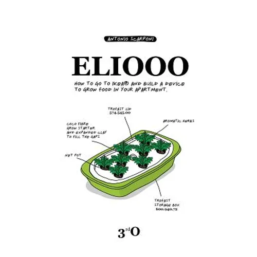 Eliooo: How to go to IKEA and Build a Device to Grow Food in Your Apartment. - Paperback