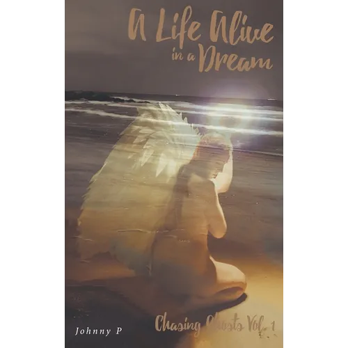 A Life Alive in a Dream: Chasing Ghosts, Vol. 1 - Hardcover
