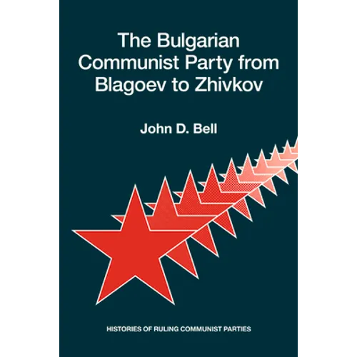 The Bulgarian Communist Party from Blagoev to Zhivkov: Histories of Ruling Communist Parties - Paperback