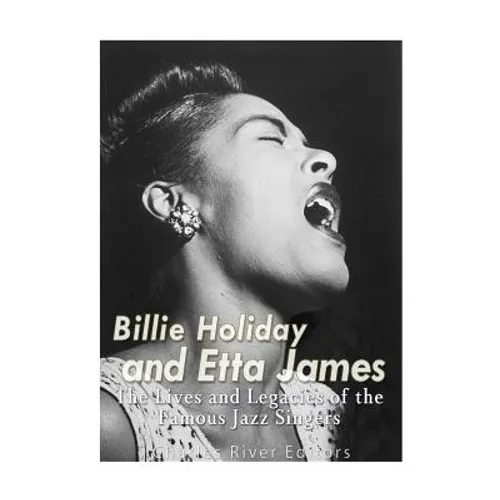 Billie Holiday and Etta James: The Lives and Legacies of the Famous Jazz Singers - Paperback