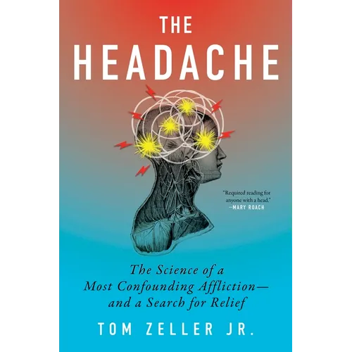The Headache: The Science of a Most Confounding Affliction--And a Search for Relief