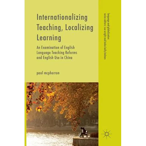 Internationalizing Teaching, Localizing Learning: An Examination of English Language Teaching Reforms and English Use in China - Hardcover