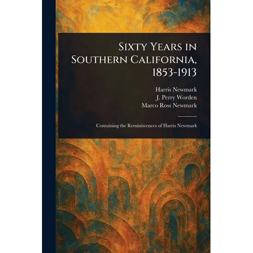 Sixty Years in Southern California, 1853-1913 - Paperback