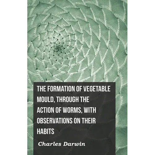 The Formation of Vegetable Mould, Through the Action of Worms, with Observations on Their Habits - Paperback