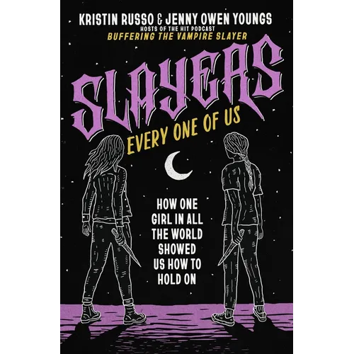 Slayers, Every One of Us: How One Girl in All the World Showed Us How to Hold on