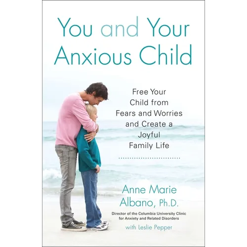You and Your Anxious Child: Free Your Child from Fears and Worries and Create a Joyful Family Life - Paperback