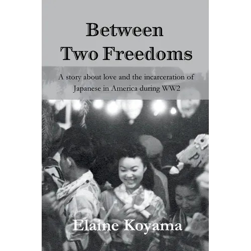 Between Two Freedoms: A story about love and the incarceration of Japanese in America during WW2 - Paperback