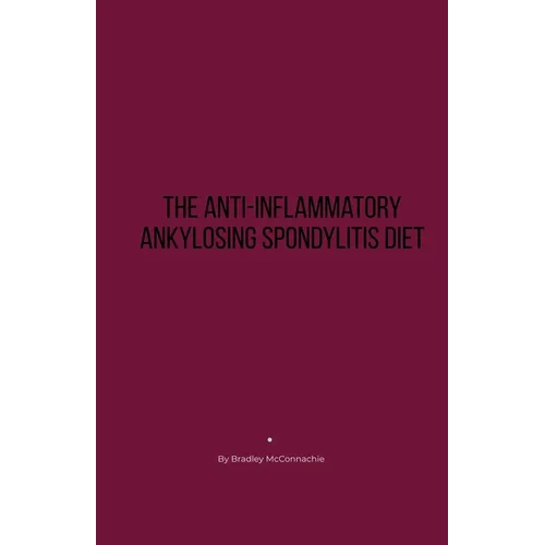 The Anti-Inflammatory Ankylosing Spondylitis Diet - Paperback