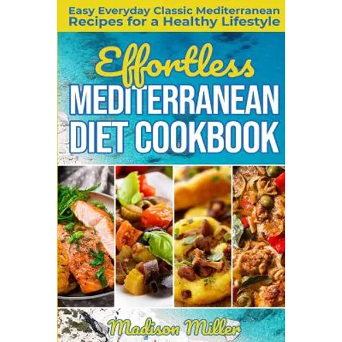 Effortless Mediterranean Diet Cookbook: Easy Everyday Classic Mediterranean Recipes for a Healthy Lifestyle - Paperback